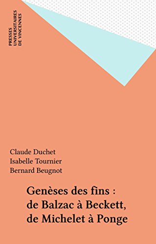 Genèses des fins : de Balzac à Beckett, de Michelet à Ponge (Manuscrits modernes) (French Edition)